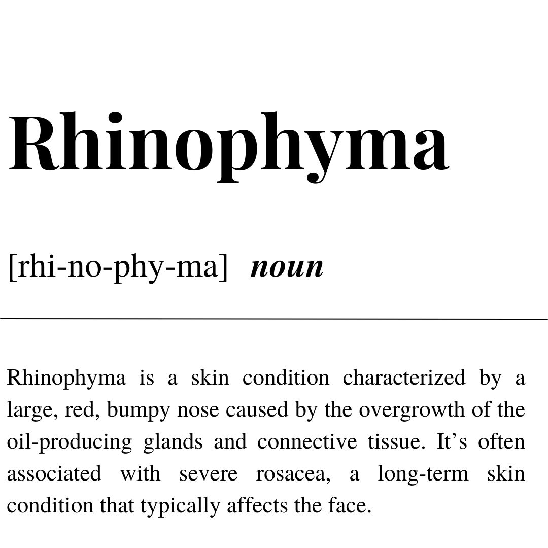 Graphic defining Rhinophyma as a noun, with pronunciation [rhi-no-phy-ma], and a description that reads: 'Rhinophyma is a skin condition characterized by a large, red, bumpy nose caused by the overgrowth of the oil-producing glands and connective tissue. It’s often associated with severe rosacea, a long-term skin condition that typically affects the face.